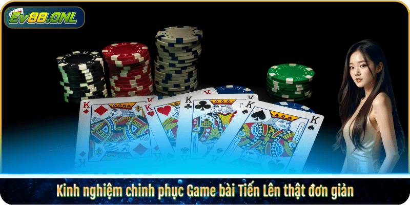 Kinh nghiệm chinh phục Game bài Tiến Lên thật đơn giản