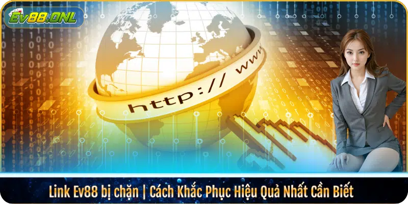 Link Ev88 bị chặn | Cách Khắc Phục Hiệu Quả Nhất Cần Biết