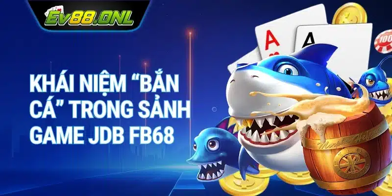 Khái Niệm “Bắn Cá” Trong Sảnh Game JDB FB68