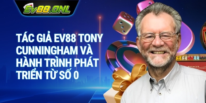 Tác giả Ev88 Tony Cunningham và hành trình phát triển từ số 0