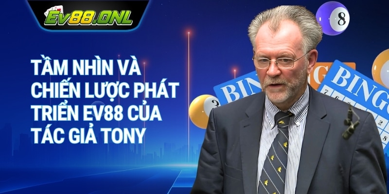 Tầm nhìn và chiến lược phát triển Ev88 của tác giả Tony 